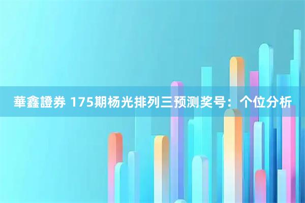 華鑫證券 175期杨光排列三预测奖号：个位分析